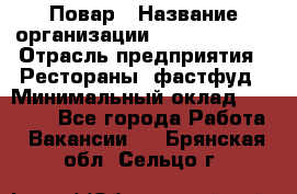 Повар › Название организации ­ Burger King › Отрасль предприятия ­ Рестораны, фастфуд › Минимальный оклад ­ 18 000 - Все города Работа » Вакансии   . Брянская обл.,Сельцо г.